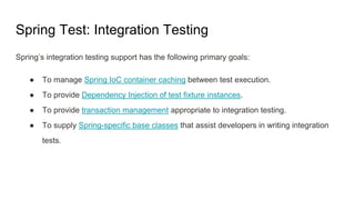 Spring Test: Integration Testing
Spring’s integration testing support has the following primary goals:
● To manage Spring ...