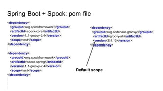 Spring Boot + Spock: pom file
<dependency>
<groupId>org.spockframework</groupId>
<artifactId>spock-core</artifactId>
<vers...