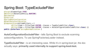 Spring Boot: TypeExcludeFilter
AutoConfigurationExcludeFilter - tells Spring Boot to exclude scanning
autoconfigurations. ...