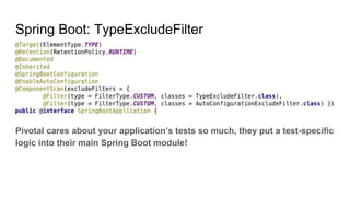Spring Boot: TypeExcludeFilter
Pivotal cares about your application’s tests so much, they put a test-specific
logic into t...