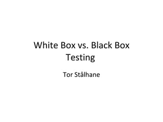 White Box vs. Black Box Testing  Tor Stålhane 