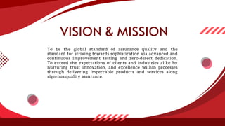 VISION & MISSION
To be the global standard of assurance quality and the
standard for striving towards sophistication via a...