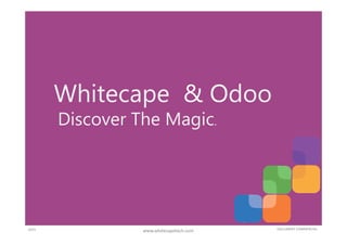 Whitecape & Odoo
Discover The Magic.
DOCUMENT COMMERCIAL2015 www.whitecapetech.com
 