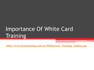 Importance Of White Card
Training
http://www.besttraining.com.au/WhiteCard_Training_Online.asp
 