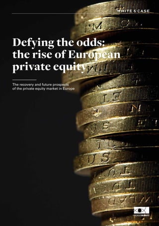 The recovery and future prospects
of the private equity market in Europe
Defying the odds:
the rise of European
private equity
 