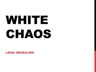 WHITE
CHAOS
LOGO UNVEILING
 