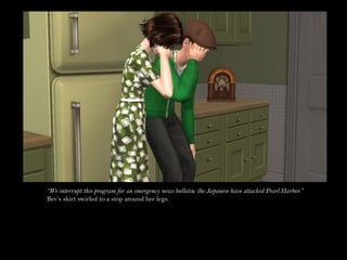 “We interrupt this program for an emergency news bulletin: the Japanese have attacked Pearl Harbor.”
Bev’s skirt swirled to a stop around her legs.
 