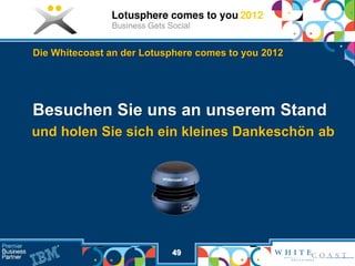 Die Whitecoast an der Lotusphere comes to you 2012




Besuchen Sie uns an unserem Stand
und holen Sie sich ein kleines Dankeschön ab




                           49
 