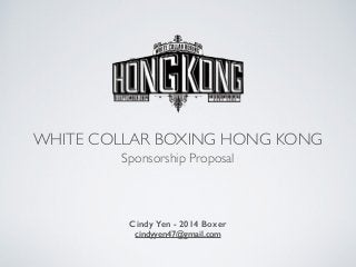 WHITE COLLAR BOXING HONG KONG
Sponsorship Proposal
Cindy Yen - 2014 Boxer
cindyyen47@gmail.com
 