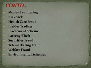  Money Laundering
 Kickback
 Health Care Fraud
 Insider Trading
 Investment Scheme
 Larceny/Theft
 Securities Fraud
 Telemarketing Fraud
 Welfare Fraud
 Environmental Schemes
6
 