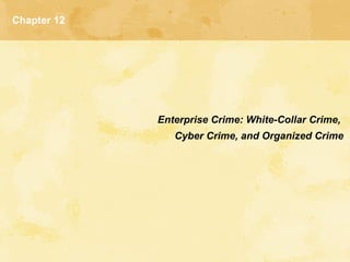 Chapter 12
Enterprise Crime: White-Collar Crime,
Cyber Crime, and Organized Crime
 