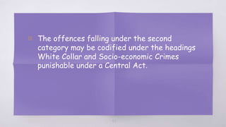 53
▧ The offences falling under the second
category may be codified under the headings
White Collar and Socio-economic Crimes
punishable under a Central Act.
 
