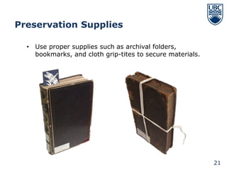 Preservation Supplies

  • Use proper supplies such as archival folders,
    bookmarks, and cloth grip-tites to secure materials.




                                                           21
 
