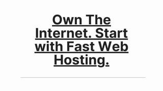 Own The
Internet. Start
with Fast Web
Hosting.
 