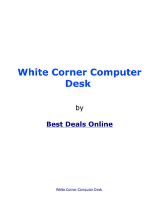 White Corner Computer
        Desk

                 by

    Best Deals Online




      White Corner Computer Desk
 