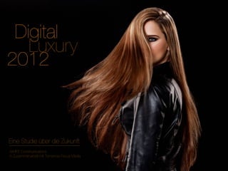 Digital
   Luxury
2012



Eine Studie über die Zukunft
WHITE Communications
in Zusammenarbeit mit Tomorrow Focus Media
 