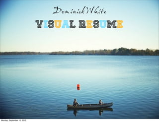 Dominick White
                             Visual Resume




Monday, September 10, 2012
 