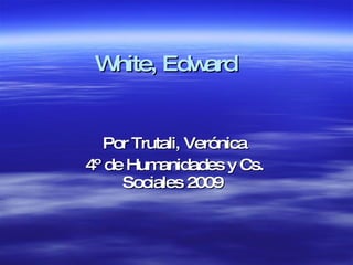 White, Edward Por Trutali, Verónica 4º de Humanidades y Cs. Sociales 2009  