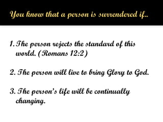 1. The person rejects the standard of this
world. (Romans 12:2)
2. The person will live to bring Glory to God.
3. The person’s life will be continually
changing.
 