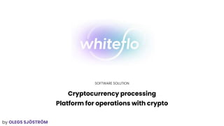 Cryptocurrency processing
Platform for operations with crypto
SOFTWARE SOLUTION
by OLEGS SJÖSTRÖM
 
