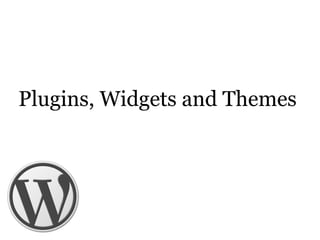 Plugins, Widgets and Themes
 