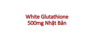 White Glutathione
500mg Nhật Bản
 