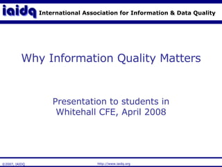 Why Information Quality Matters Presentation to students in Whitehall CFE, April 2008 