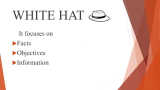 WHITE HAT
It focuses on
Facts
Objectives
Information
 