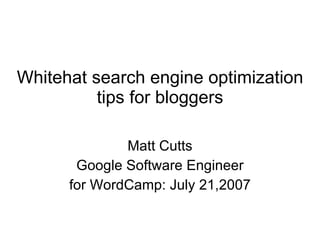 Whitehat search engine optimization tips for bloggers Matt Cutts Google Software Engineer for WordCamp: July 21,2007 