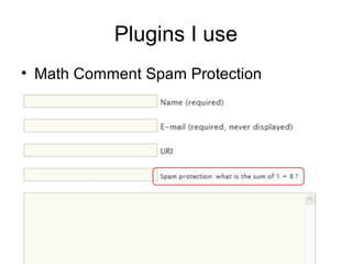 Plugins I use
• Math Comment Spam Protection
 