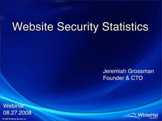 Website Security Statistics


                     Jeremiah Grossman
                     Founder  CTO



Webinar
08.27.2008
 