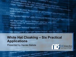 White Hat Cloaking – Six Practical Applications Presented by Hamlet Batista 