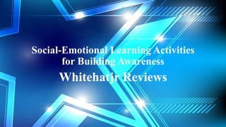 Social-Emotional Learning Activities
for Building Awareness
Whitehatjr Reviews
 