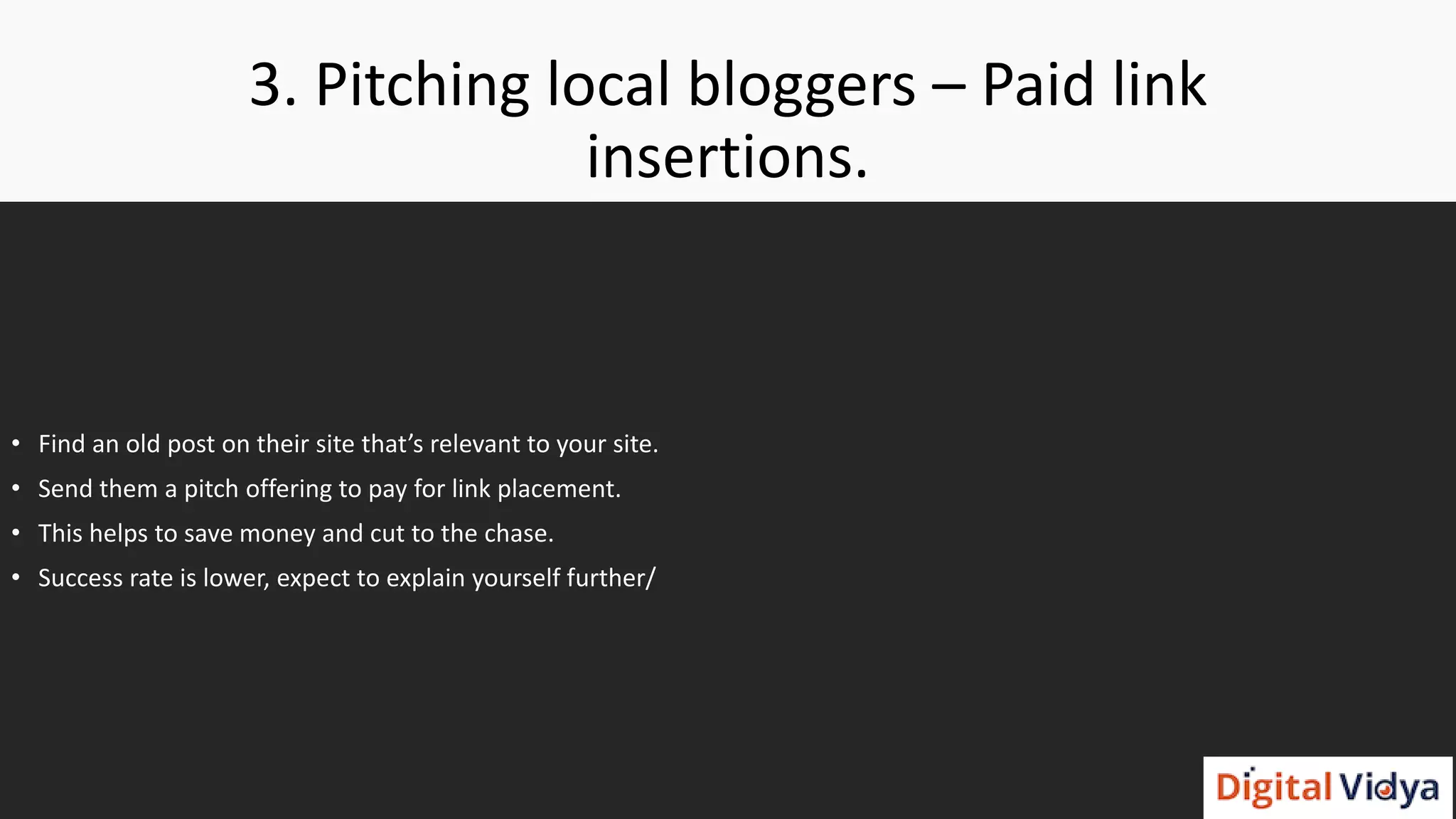 3. Pitching local bloggers – Paid link
insertions.
• Find an old post on their site that’s relevant to your site.
• Send them a pitch offering to pay for link placement.
• This helps to save money and cut to the chase.
• Success rate is lower, expect to explain yourself further/
 
