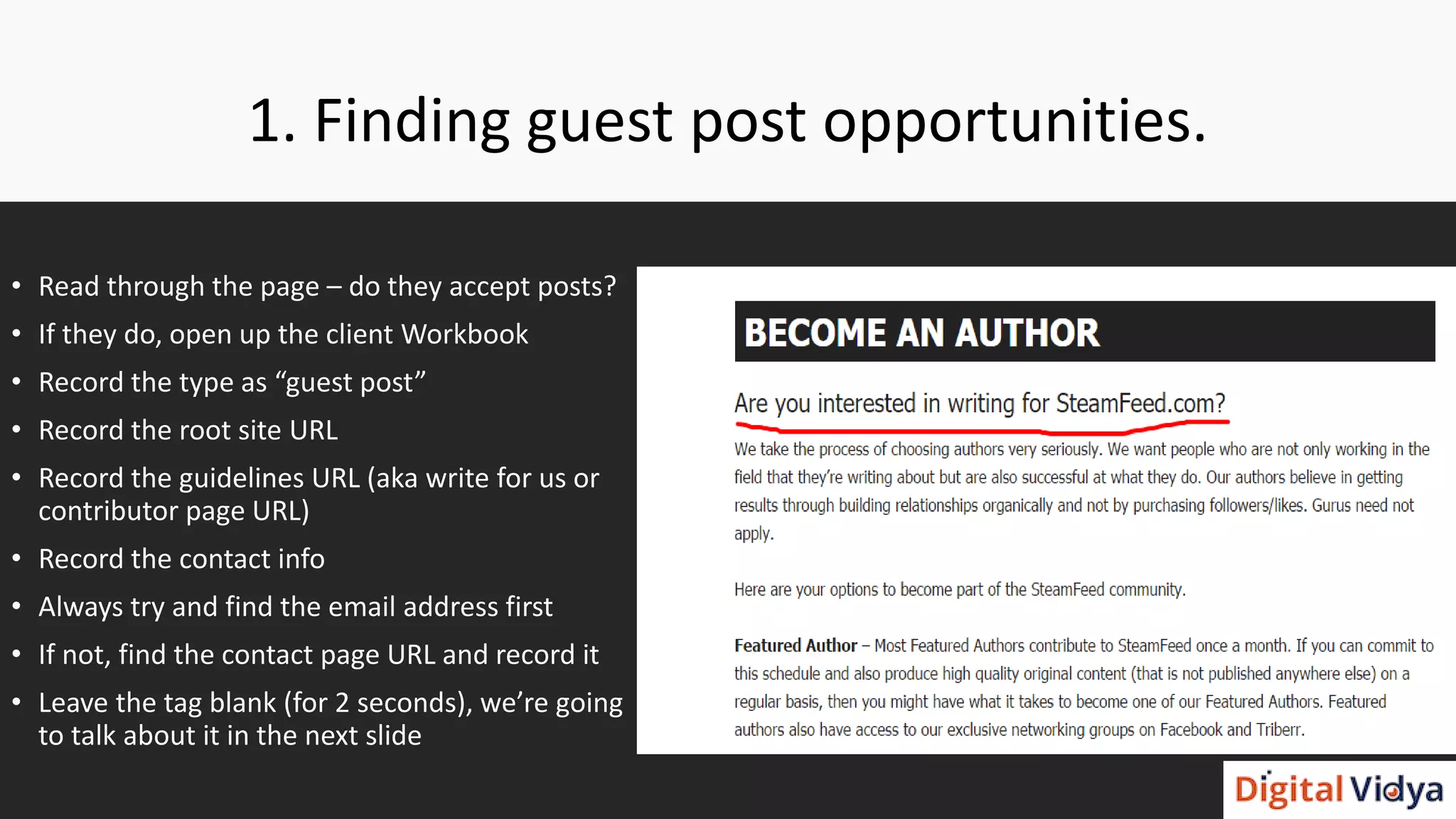 1. Finding guest post opportunities.
• Read through the page – do they accept posts?
• If they do, open up the client Workbook
• Record the type as “guest post”
• Record the root site URL
• Record the guidelines URL (aka write for us or
contributor page URL)
• Record the contact info
• Always try and find the email address first
• If not, find the contact page URL and record it
• Leave the tag blank (for 2 seconds), we’re going
to talk about it in the next slide
 