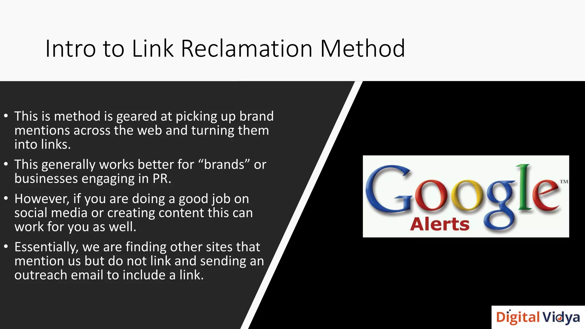 Intro to Link Reclamation Method
• This is method is geared at picking up brand
mentions across the web and turning them
into links.
• This generally works better for “brands” or
businesses engaging in PR.
• However, if you are doing a good job on
social media or creating content this can
work for you as well.
• Essentially, we are finding other sites that
mention us but do not link and sending an
outreach email to include a link.
 