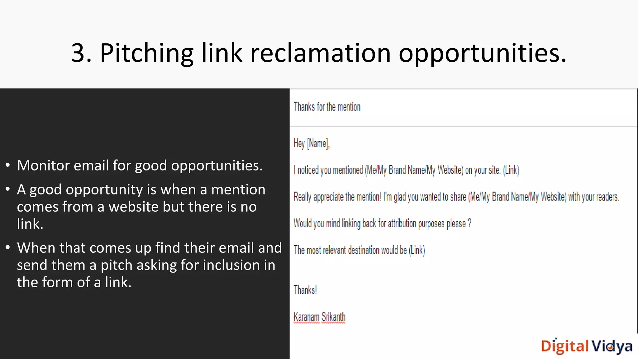 3. Pitching link reclamation opportunities.
• Monitor email for good opportunities.
• A good opportunity is when a mention
comes from a website but there is no
link.
• When that comes up find their email and
send them a pitch asking for inclusion in
the form of a link.
 