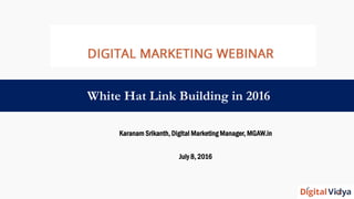 White Hat Link Building in 2016
Karanam Srikanth, Digital Marketing Manager, MGAW.in
July 8, 2016
 