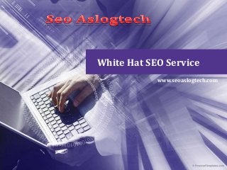 White Hat SEO Service 
www.seoaslogtech.com 
 
