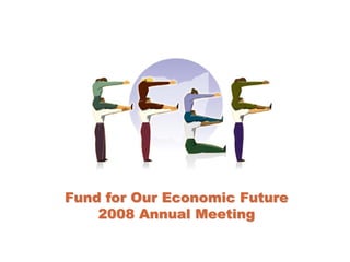 Fund for Our Economic Future
    2008 Annual Meeting
 