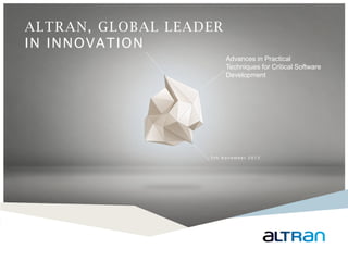 1
ALTRAN, GLOBAL LEADER
IN INNOVATION
Advances in Practical
Techniques for Critical Software
Development
5 t h N o v e m b e r 2 0 1 5
 