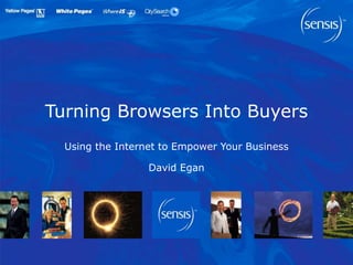 Turning Browsers Into Buyers
Using the Internet to Empower Your Business
David Egan
 
