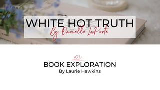 WHITE HOT TRUTH
By Danielle LaPorte
BOOK EXPLORATION
By Laurie Hawkins
 