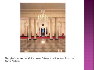 This photo shows the White House Entrance Hall as seen from the 
North Portico. 
 