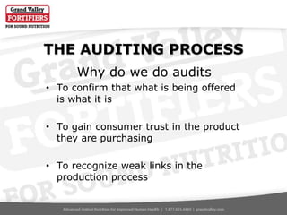 THE AUDITING PROCESS
Why do we do audits
• To confirm that what is being offered
is what it is
• To gain consumer trust in the product
they are purchasing

• To recognize weak links in the
production process

 