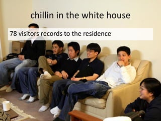 chillin in the white house
78 visitors records to the residence
 