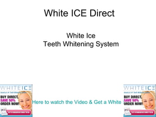 White ICE Direct White Ice Teeth Whitening System Click Here to watch the Video & Get a White Ice Direct Free Trial 