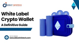 www.debutinfotech.com
Visit Our Website
White Label
Crypto Wallet
A Definitive Guide
 