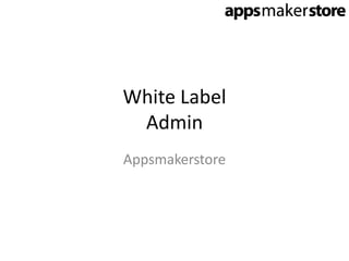 White Label
 Admin
Appsmakerstore
 
