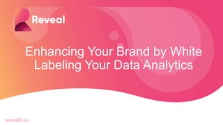 Enhancing Your Brand by White
Labeling Your Data Analytics
revealbi.io
 